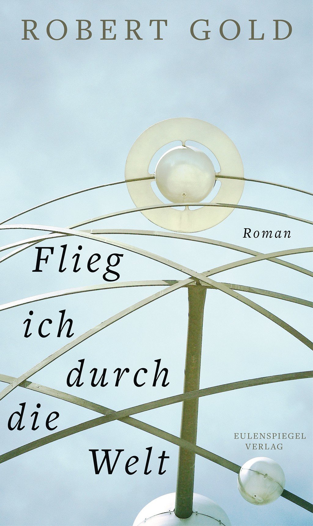 Robert Gold, Flieg ich durch die Welt, Eulenspiegel Verlag, 368 Seiten, 19,99 € 
